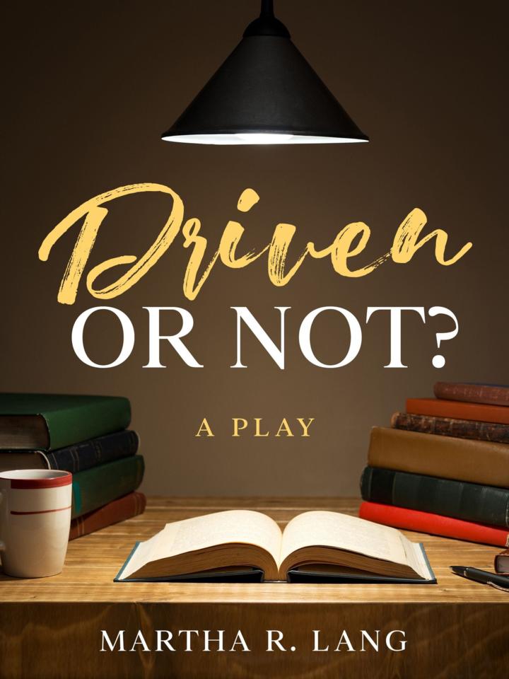 Martha R. Lang - Dramatic Plays - Driven or Not